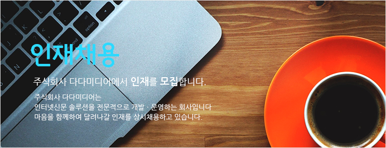 주식회사 다다미디어에서 인재를모십니다. 주식회사 다다미디어는 인터넷 신문 솔류션을 전문적으로 개발,운영하는 회사입니다. 마음을 함께 하여 달려나갈 인재를 상시 채용하고 있습니다.